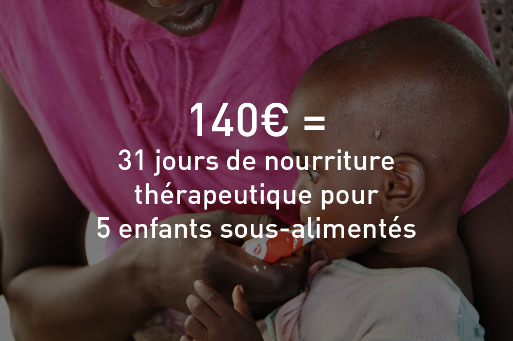 140 euros = 31 jours de nourriture thérapeutique pour 5 enfants sous-alimentés